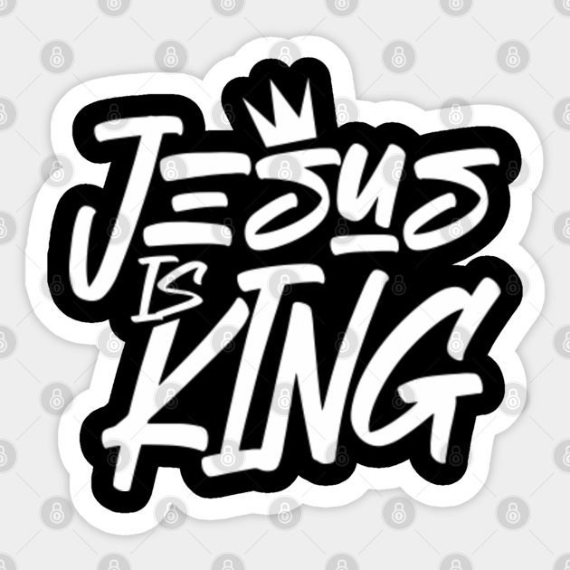 Jesus is King Jesus Is King Sticker TeePublic